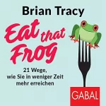 Brian Tracy: Eat that frog: 21 Wege, wie Sie in weniger Zeit mehr erreichen