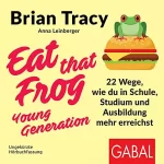 Brian Tracy: Eat that Frog - Young Generation: 22 Wege, wie du in Schule, Studium und Ausbildung mehr erreichst