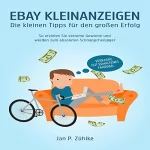 Jan P. Zühlke: EBAY Kleinanzeigen: Die kleinen Tipps für den großen Erfolg: So erzielen Sie extreme Gewinne und werden zum Schnäppchenjäger