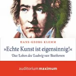 Hans-Georg Klemm: "Echte Kunst ist eigensinnig!" Das Leben des Ludwig van Beethoven: 