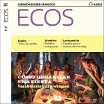 Covadonga Jiménez: Ecos Audio - Cómo organizar una fiesta. 14/19: Spanisch lernen Audio - Wir organisieren eine Party