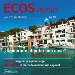 Covadonga Jiménez: ECOS Audio - Comprar o alquilar una casa? 5/2013: Spanisch lernen Audio - Häuser: Kaufen oder mieten?