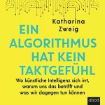 Katharina Zweig: Ein Algorithmus hat kein Taktgefühl: Wo künstliche Intelligenz sich irrt, warum uns das betrifft und was wir dagegen tun können