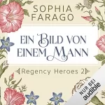 Sophia Farago: Ein Bild von einem Mann: Regency Heroes 2