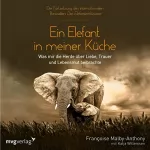 Francoise Malby-Anthony, Katja Willemsen: Ein Elefant in meiner Küche: Was mir die Herde über Liebe, Trauer und Lebensmut beibrachte