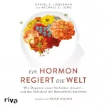 Daniel Z. Lieberman, Michael E. Long, Martin Rometsch - Übersetzer: Ein Hormon regiert die Welt: Wie Dopamin unser Verhalten steuert - und das Schicksal der Menschheit bestimmt