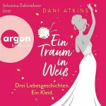 Dani Atkins: Ein Traum in Weiß: Drei Liebesgeschichten. Ein Kleid.