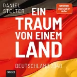 Daniel Stelter: Ein Traum von einem Land: Deutschland 2040