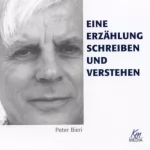 Peter Bieri: Eine Erzählung schreiben und verstehen: 