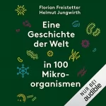 Florian Freistetter, Helmut Jungwirth: Eine Geschichte der Welt in 100 Mikroorganismen: 