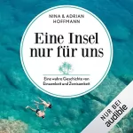Adrian Hoffmann, Nina Hoffmann: Eine Insel nur für uns: Eine wahre Geschichte von Einsamkeit und Zweisamkeit: 