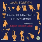 Mark Forsyth: Eine kurze Geschichte der Trunkenheit: Der Homo Alcoholicus von der Steinzeit bis heute