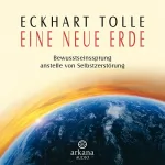 Eckhart Tolle, Erika Ifang: Eine neue Erde: Bewusstseinssprung anstelle von Selbstzerstörung