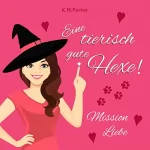 K. M. Parker: Eine tierisch gute Hexe! - Mission Liebe: Magie in Kanada 1
