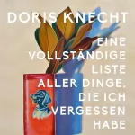 Doris Knecht: Eine vollständige Liste aller Dinge, die ich vergessen habe: 