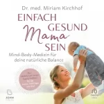 Miriam Kirchhoff: Einfach gesund Mama sein: Mind-Body-Medizin für deine natürliche Balance
