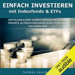 Thomas Dahlmann: Einfach investieren mit Indexfonds und ETFs: Erfolgreicher Vermögensaufbau und private Altersvorsorge durch passive Geldanlage