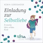 Robin Gerdsmeier: Einladung zur Selbstliebe: Erwecke dein wildes Kind