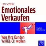 Lars Schäfer: Emotionales Verkaufen: Was Ihre Kunden WIRKLICH wollen