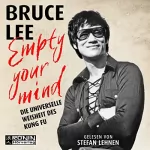 Bruce Lee: Empty Your Mind: Die universelle Weisheit des Kung Fu. Die Lebensphilosophie der Kampfkunstlegende