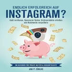 Jan P. Zühlke: Endlich Erfolgreich auf Instagram?: Geld verdienen, Sponsoren finden, Gratisprodukte erhalten und Reichweite vergrößern Ein Ratgeber für private Nutzer & Geschäftsleute: 