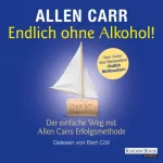 Allen Carr: Endlich ohne Alkohol!: Der einfache Weg mit Allen Carrs Erfolgsmethode