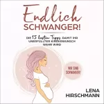Lena Hirschmann: Endlich schwanger!: Die 15 besten Tipps, damit Ihr unerfüllter Kinderwunsch wahr wird