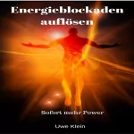 Uwe Klein: Energieblockaden auflösen: Sofort mehr Power: 
