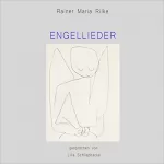 Rainer Maria Rilke: Engellieder: Gesprochen von Lilia Schliephacke