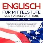 Luce J. Stones: Englisch für Mittelstufe und Fortgeschrittene. 3-in-1 Buch: Englisch lernen ohne Grammatik zu studieren durch echte Gespräche, Kurzgeschichten und die häufigsten englischen Wörter