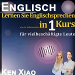 Ken Xiao: Englisch: Lernen Sie Englischsprechen wie ein Einheimischer in nur einem Kurs für vielbeschäftigte Leute: 