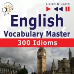 Dorota Guzik, Dominika Tkaczyk: English Vocabulary Master - 300 Idioms. For Intermediate / Advanced Learners - Proficiency Level B2-C1: Listen & Learn