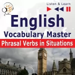 Dorota Guzik: English Vocabulary Master - Phrasal Verbs in Situations. For Intermediate / Advanced Learners - Proficiency Level B2-C1: Listen & Learn