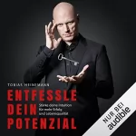 Tobias Heinemann: Entfessle dein Potenzial: Stärke deine Intuition für mehr Erfolg und Lebensqualität