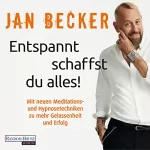 Jan Becker: Entspannt schaffst du alles!: Mit neuen Meditations- und Hypnosetechniken zu mehr Gelassenheit und Erfolg