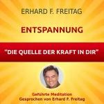 Erhard F. Freitag: Entspannung - Die Quelle der Kraft in dir: Geführte Meditation