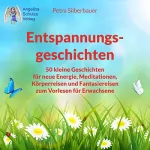 Petra Silberbauer: Entspannungsgeschichten: 50 kleine Geschichten für neue Energie, Meditationen, Körperreisen und Fantasiereisen für Erwachsene