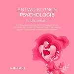 Merle Kolb: Entwicklungspsychologie leicht erklärt: Entwicklungspsychologische Grundlagen verstehen und anwenden. Kinder und Jugendliche auf dem Weg zur eigenen ... mit Herz und Hirn begleiten