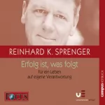 Reinhard K. Sprenger: Erfolg ist, was folgt: Für ein Leben auf eigene Verantwortung