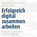 Jürgen Kurz, Patrick Kurz, Marcel Miller: Erfolgreich digital zusammenarbeiten: Effiziente Teamarbeit mit Microsoft 365