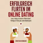 Christian Neumaier: Erfolgreich Flirten im Online Dating: Lerne, richtig zu texten im "Online Game" Flirttipps & Tricks plus reelle Chatbeispiele: 