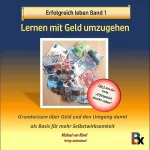 Michael von Känel: Erfolgreich leben - Band 1: Lernen mit Geld umzugehen: Grundwissen über Geld und den Umgang damit als Basis für mehr Selbstwirksamkeit