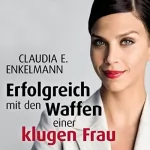 Claudia E. Enkelmann: Erfolgreich mit den Waffen einer klugen Frau: 