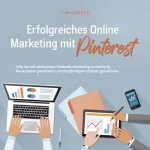 Tim Gerdes: Erfolgreiches Online Marketing mit Pinterest: Wie Sie mit einfachem Pinterest Marketing zuverlässig Neukunden gewinnen und langfristigen Umsatz generieren