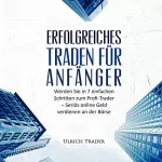 Ulrich Trader: Erfolgreiches Traden für Anfänger: Werden Sie in 7 einfachen Schritten zum Profi-Trader – Seriös online Geld verdienen an der Börse