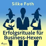 Silke Foth: Erfolgsrituale für Business-Hexen: 