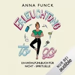 Anna Funck: Erleuchtung to go: Ein Wohlfühlbuch für Nicht-Spirituelle