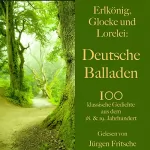 Johann Wolfgang von Goethe, Friedrich Schiller, Heinrich Heine: Erlkönig, Glocke und Lorelei - Deutsche Balladen: 100 klassische Gedichte aus dem 18. und 19. Jahrhundert