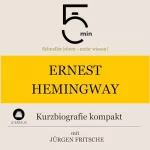 Jürgen Fritsche: Ernest Hemingway - Kurzbiografie kompakt: 5 Minuten - Schneller hören - mehr wissen!