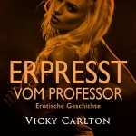Vicky Carlton: Erpresst vom Professor: Erotische Geschichte